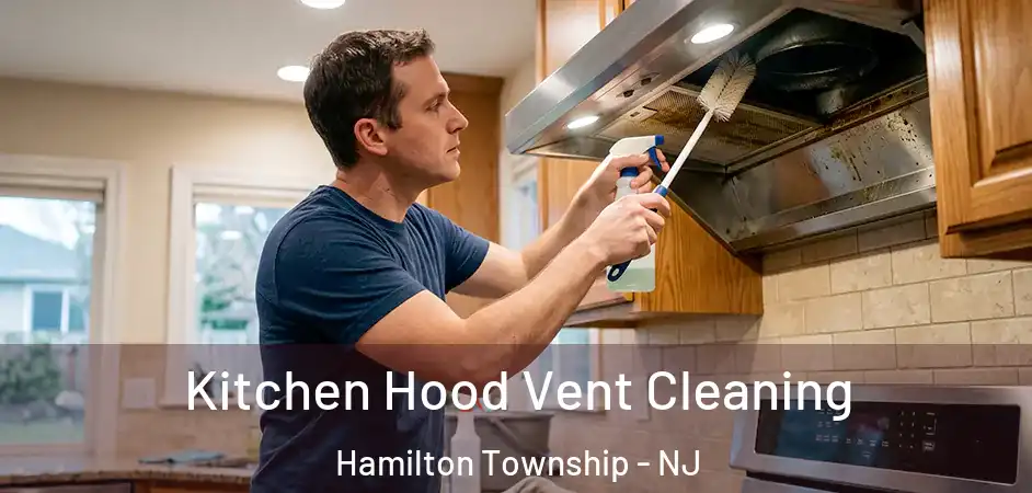 Kitchen Hood Vent Cleaning Hamilton Township - NJ